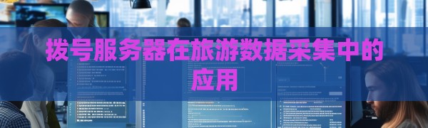 拨号服务器在旅游数据采集中的应用