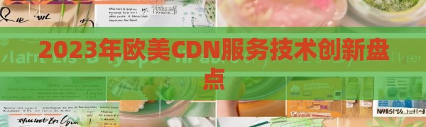 2023年欧美CDN服务技术创新盘点