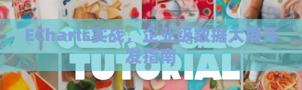 ECharts实战，企业级数据大屏开发指南